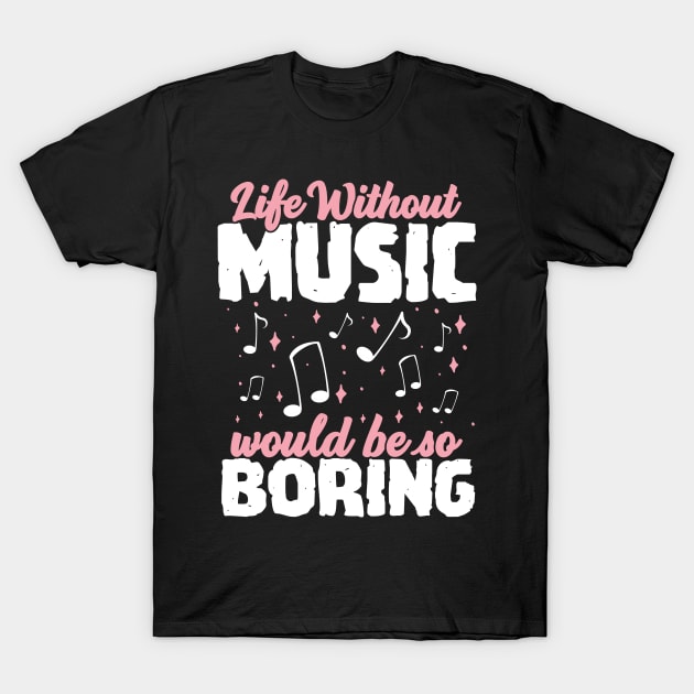 Life without Music would be so Boring T-Shirt by Podycust168